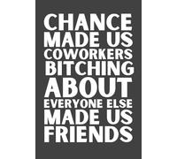 Chance Made Us Coworkers Notebook - Funny Coworker Appreciation Gift, 120 Pages, 6x9 Lined Journal, Office Notebook for Work, Work Journal for Women & Men, Funny Office Supplies