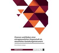 Chancen und Risiken einer ertragsteuerlichen Organschaft als steuerliches Gestaltungsinstrument: Eine kritische Analyse