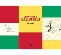Chandigarh and Le Corbusier: The creation of a city in India 1950-1965