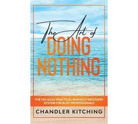 The Art of Doing Nothing: The No-Guilt Practical Burnout Recovery System for Busy Professionals