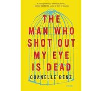 Chanelle Benz The Man Who Shot Out My Eye Is Dead (Copertina rigida)