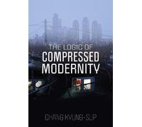 Chang Kyung-Sup The Logic of Compressed Modernity (Tascabile)