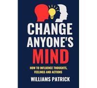 Change Anyone’s Mind: How to Influence Thought, Feelings and Actions