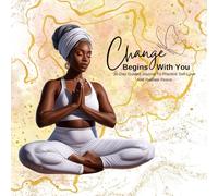 Change Begins With You: 30 Day Guided Journal To Practice Self-Love And Radiate Peace