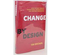 Change by Design: How Design Thinking Can Transform Organizations and Inspire Innovation [Lingua inglese]