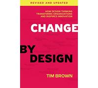 Change by Design, Revised and Updated: How Design Thinking Transforms Organizations and Inspires Innovation [Paperback] Brown, Tim