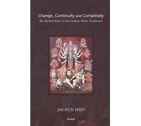 Change, Continuity and Complexity: The Mahavidyas in East Indian Sakta Traditions [Hardcover] Jae-Eun Shin