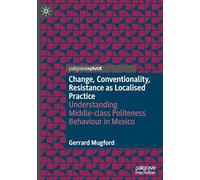 Change, Conventionality, Resistance as Localised Practice: Understanding Middle-class Politeness Behaviour in Mexico