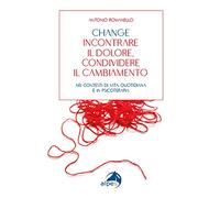 Change incontrare il dolore condividere il cambiamento. Nei contesti di vita quotidiana e in psicoterapia