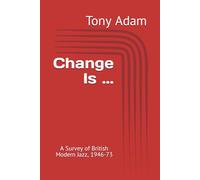 Change Is ...: A Survey of British Modern Jazz, 1946-73