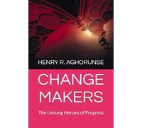 CHANGE MAKERS: The Unsung Heroes of Progress
