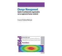 Change management. Gestire il cambiamento organizzativo con un approccio «human centered»