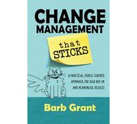 Change Management that Sticks: A Practical, People-centred Approach, for High Buy-in, and Meaningful Results