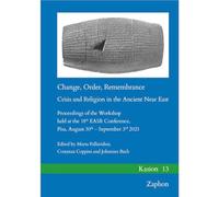 Change, Order, Remembrance: Crisis and Religion in the Ancient Near East: Proceedings of the Workshop Held at the 18th Easr Conference, Pisa, August 30th - September 3rd 2021: 13