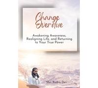 Change Overdue: Awakening Awareness, Realigning Life, and Returning to Your True Power