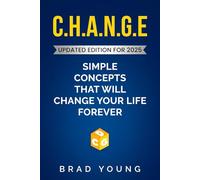 CHANGE: Simple Concepts That Will Change Your Life Forever 2025 Edition