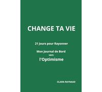 CHANGE TA VIE - 21 jours pour Rayonner : Mon Journal de Bord vers l'Optimisme