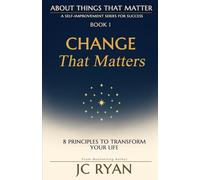 Change That Matters: 8 Principles to Transform Your Life: 1