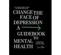 Change the Face of Depression : A Guidebook to Mental Health