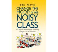 Change the Mood of the Noisy Class: 102 Ways to Create Energy, Creativity and Focus in the Classroom