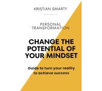 Change the potential of your mindset: Guide to turn your reality to achieve success