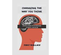 CHANGE THE WAY YOU THINK: SIMPLE STEPS TO OVERCOME ANXIETY AND FEAR