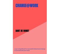 Change@Work: Bijbeltje voor succesvolle gedragsverandering bij jezelf en je medewerkers