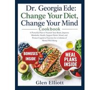 Change Your Diet, Change Your Mind Cookbook: Powerful Plan to Nourish Your Brain, Improve Metabolic Health, Support Better Mood, and Protect Cognitive Function for a Lifetime of Mental Well-Being
