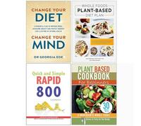 Change Your Diet Change Your Mind, Whole Foods Plant-Based Diet Plan, Quick and Simple Rapid 800 Cookbook & Plant Based Cookbook For Beginners 4 Books Collection Set