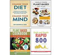 Change Your Diet Change Your Mind, Whole Foods Plant- Based Diet Plan, Quick and Simple RAPID 800 Cookbook & Plant Based Cookbook For Beginners 4 Books Collection Set