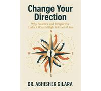 CHANGE YOUR DIRECTION: WHY PATIENCE AND PERSPECTIVE UNLOCK WHAT’S RIGHT IN FRONT OF YOU