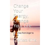 Change Your Energy, Change Your Life: A journey from Anger to Peace