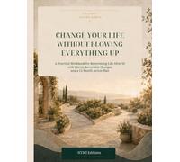 Change Your Life Without Blowing Everything Up: A Practical Workbook for Reinventing Life After 50 with Clarity, Reversible Changes, and a 12-Month Action Plan