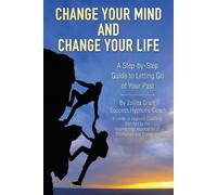 Change Your Mind and Change Your Life: A Step-by-Step Guide to Letting Go ...