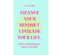Change your mindset, upgrade your life: Positive affirmations to smash your goals!