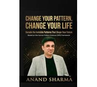 CHANGE YOUR PATTERN, CHANGE YOUR LIFE: Decode The Invisible Patterns That Shape Your Future