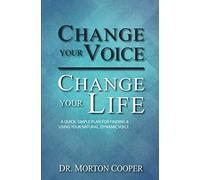 Change Your Voice, Change Your Life: A Quick, Simple Plan for Finding & Using Your Natural Dynamic Voice