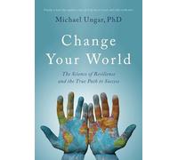 Change Your World: The Science of Resilience and the True Path to Success