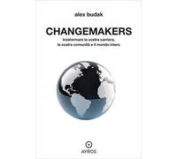 Changemakers. Trasformare la vostra carriera, la vostra comunità e il mondo intero
