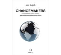 Changemakers. Trasformare la vostra carriera, la vostra comunità e il mond...