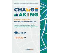 Changemaking. Idee che ispirano, azioni che trasformano. Mappa e futuri po...