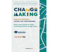 Changemaking. Idee che ispirano, azioni che trasformano. Mappa e futuri possibili per l'Italia che possiamo costruire, da oggi, insieme