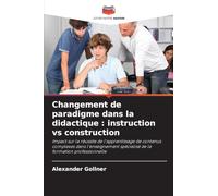 Changement de paradigme dans la didactique : instruction vs construction: Impact sur la réussite de l'apprentissage de contenus complexes dans l'enseignement spécialisé de la formation professionnelle