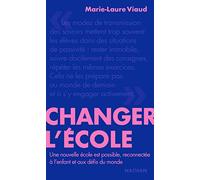 Changer l'école: Une nouvelle école est possible, reconnectée à l'enfant et aux défis du monde