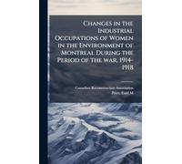 Changes in the Industrial Occupations of Women in the Environment of Montreal During the Period of the war, 1914-1918