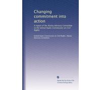Changing commitment into action: A report of the Alaska Advisory Committee to the United States Commission on Civil Rights