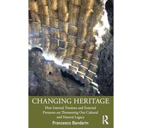 Changing Heritage: How Internal Tensions and External Pressures are Threatening Our Cultural and Natural Legacy