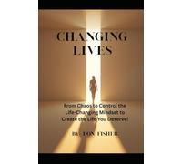Changing Lives: From Chaos to Control the Life-Changing Mindset to Create the Life You Deserve!