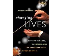 Changing Lives: Gustavo Dudamel, El Sistema, and the Transformative Power of Music
