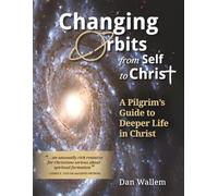 Changing Orbits from Self to Christ: A Pilgrim's Guide to Deeper Life in Christ